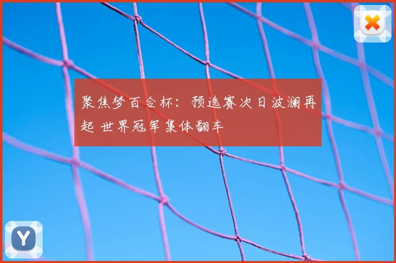 聚焦梦百合杯：预选赛次日波澜再起 世界冠军集体翻车